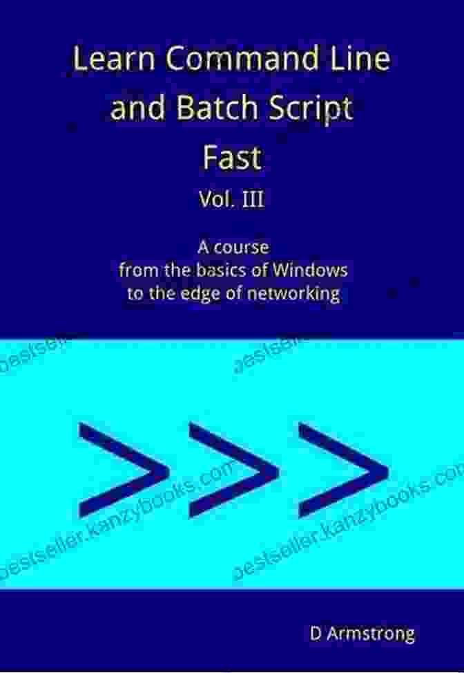 Learn Command Line And Batch Script Fast, Vol. III Learn Command Line And Batch Script Fast Vol III: A Course From The Basics Of Windows To The Edge Of Networking