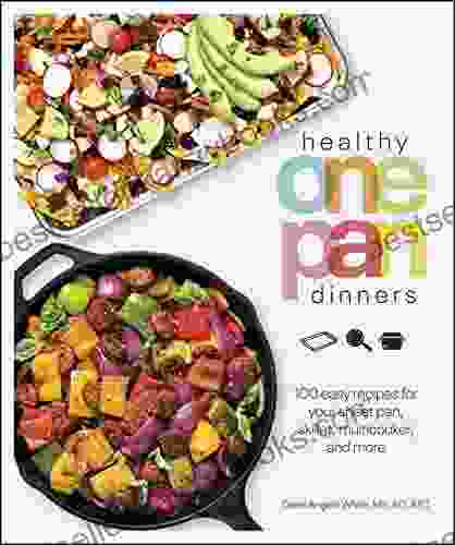 Healthy One Pan Dinners: 100 Easy Recipes For Your Sheet Pan Skillet Multicooker And More (Healthy Cookbook)