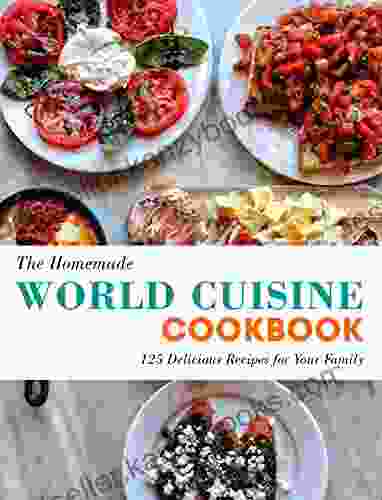 The Homemade World Cuisine Cookbook: 125 Delicious Recipes for Your Family