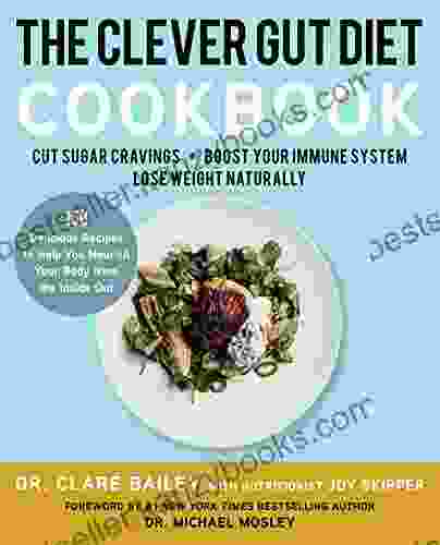 The Clever Gut Diet Cookbook: 150 Delicious Recipes To Help You Nourish Your Body From The Inside Out