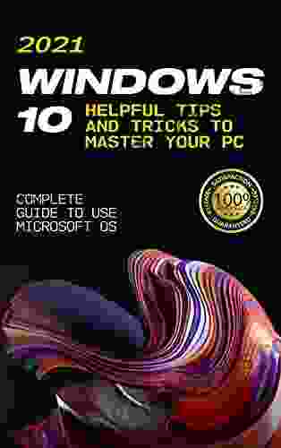 Windows 10: 2024 Complete Guide To Use Microsoft OS 10 Helpful Tips And Tricks To Master Your PC