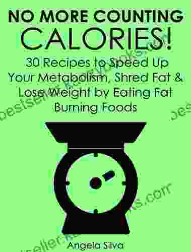 No More Counting Calories : 30 Recipes To Speed Up Your Metabolism Shred Fat And Lose Weight By Eating Fat Burning Foods