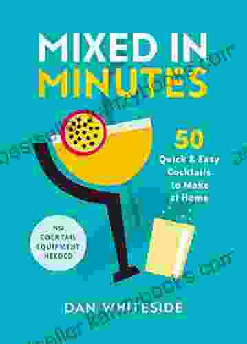 Mixed In Minutes: 50 Quick And Easy Cocktails To Make At Home