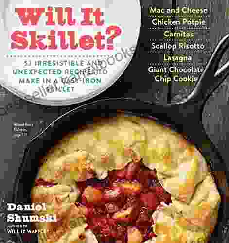 Will It Skillet?: 53 Irresistible And Unexpected Recipes To Make In A Cast Iron Skillet (Will It ?)