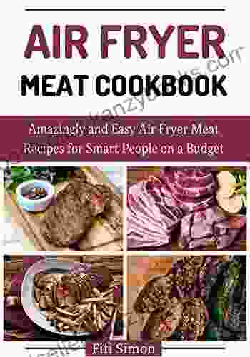 Air Fryer Meat Cookbook : Amazingly And Easy Air Fryer Meat Recipes For Smart People On A Budget (Air Fryer Cookbooks 6)