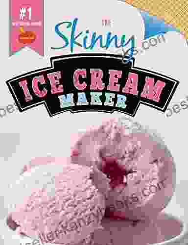 The Skinny Ice Cream Maker: Delicious Lower Fat Lower Calorie Ice Cream Frozen Yogurt Sorbet Recipes For Your Ice Cream Maker