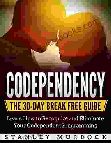 Codependency: The 30 Day Break Free Guide: Learn How To Recognize And Eliminate Your Codependent Programming