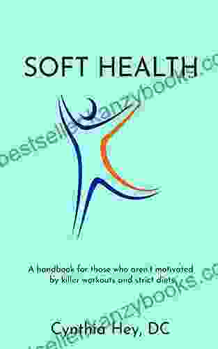 Soft Health: A Handbook For Those Who Aren T Motivated By Killer Workouts And Strict Diets