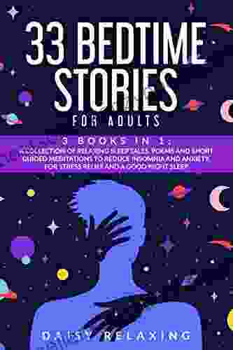 33 Bedtime Stories For Adults: 3 In 1: A Collection Of Relaxing Sleep Tales Poems And Short Guided Meditations To Reduce Insomnia And Anxiety For Stress Relief And A Good Night Sleep