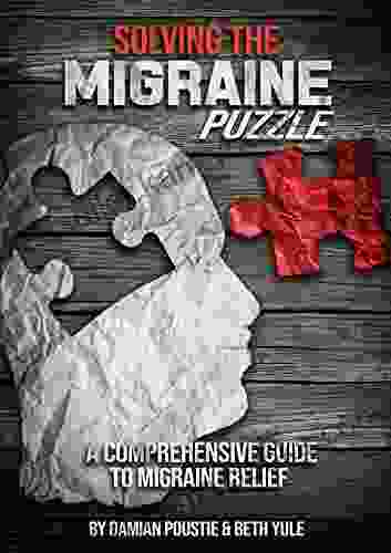 Solving The Migraine Puzzle : A Comprehensive Guide To Migraine Relief