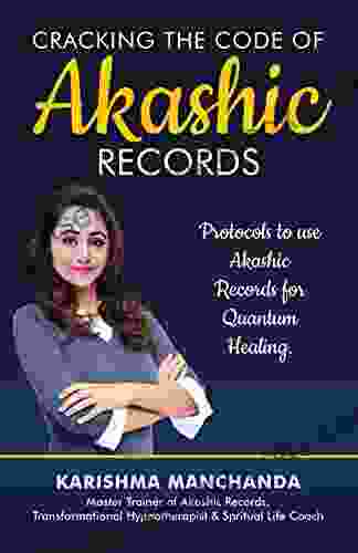 Cracking The Code Of Akashic Records: Protocols To Use Akashic Records For Quantum Healing