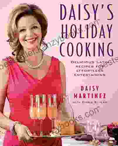 Daisy S Holiday Cooking: Delicious Latin Recipes For Effortless Entertaining