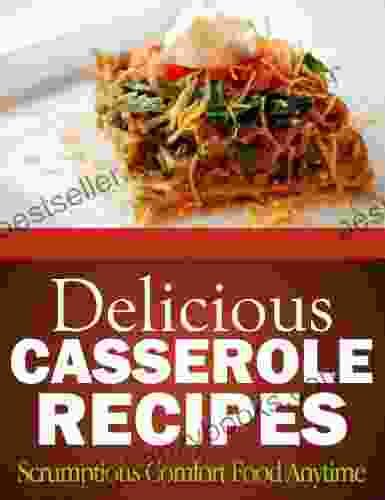 Delicious Casserole Recipes Scrumptious Comfort Food Anytime