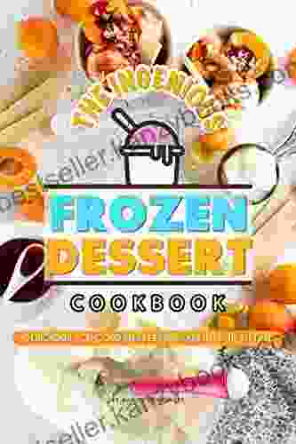 The Ingenious Frozen Dessert Cookbook: Delicious Ice Cold Desserts Explained in Detail