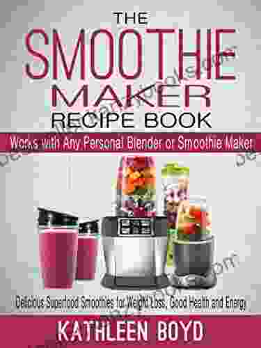 The Smoothie Maker Recipe Book: Delicious Superfood Smoothies For Weight Loss Good Health And Energy Works With Any Personal Blender Or Smoothie Maker