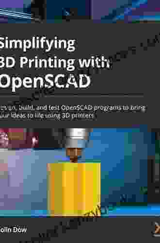 Simplifying 3D Printing With OpenSCAD: Design Build And Test OpenSCAD Programs To Bring Your Ideas To Life Using 3D Printers