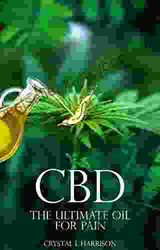 CBD: THE ULTIMATE OIL FOR PAIN THE COMPLETE GUIDE TO THE RELIEF OF PAIN ANXIETY INSOMNIA AND MUCH MORE FOR BETTER HEALTH WITHOUT THE HARMFUL SIDE EFFECTS Oil CBD For Anxiety CBD Pain Hemp Oil)