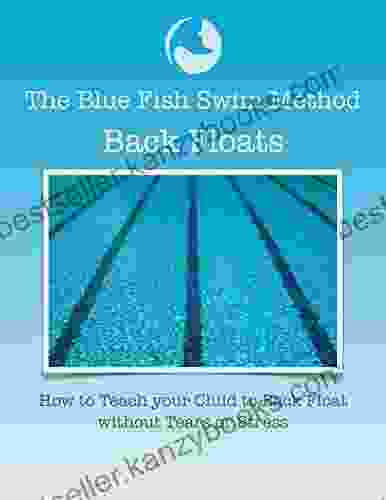 The Blue Fish Swim Method: Back Floats: How To Teach Your Child To Back Float Without Tears Or Stress