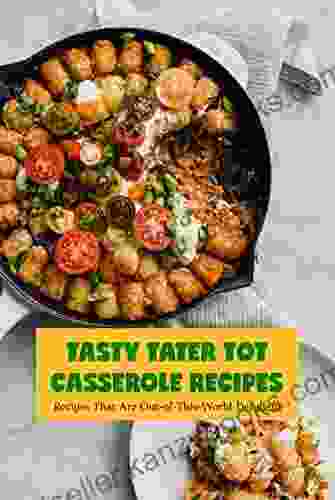 Tasty Tater Tot Casserole Recipes: Recipes That Are Out Of This World Decadent