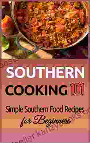 Southern Cooking: For Beginners Simple Southern Food Recipes Old South Recipes (Southern Food Southern Meals Southern Recipes Soul Food American Cuisine 1)