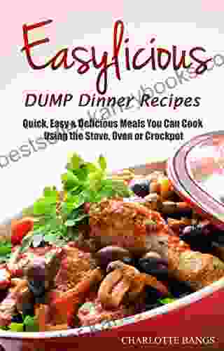 EASYLICIOUS DUMP Dinner Recipes: Quick Easy Delicious Meals You Can Cook Using The Stove Oven And Crockpot