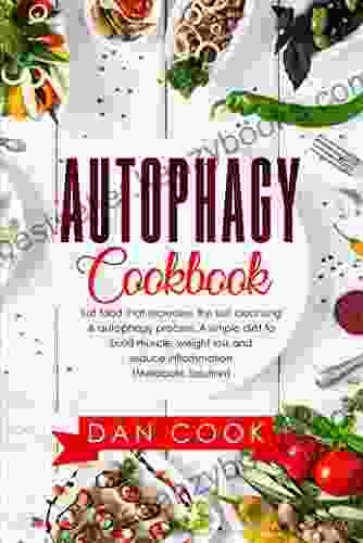 Autophagy Cookbook: Eat Food That Increases The Self Cleansing Autophagy Process A Simple Diet To Build Muscle Weight Loss And Reduce Inflammation (Metabolic Solution)