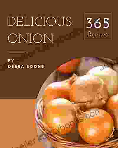 365 Delicious Onion Recipes: Enjoy Everyday With Onion Cookbook