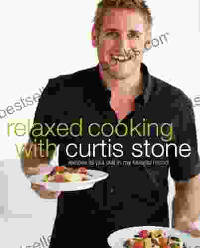 Relaxed Cooking With Curtis Stone: Recipes To Put You In My Favorite Mood: A Cookbook