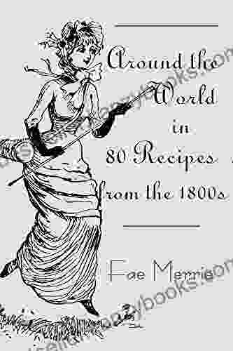 Around The World In 80 Recipes From The 1800s (The Flavor Fairy Collection 8)