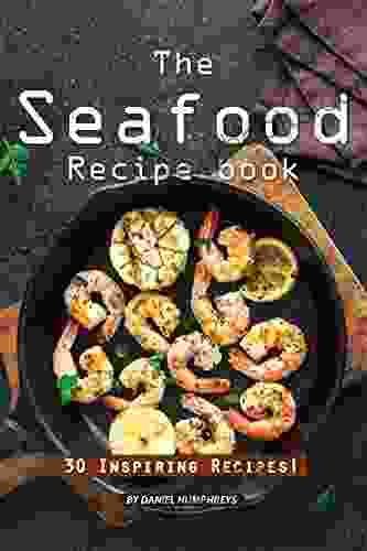 The Seafood Recipe Book: 30 Inspiring Recipes