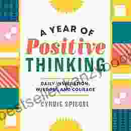 A Year Of Positive Thinking: Daily Inspiration Wisdom And Courage (A Year Of Daily Reflections)