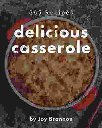 365 Delicious Casserole Recipes: A Casserole Cookbook From The Heart