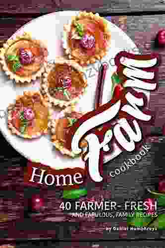 Home Farm Cookbook: 40 Farmer Fresh And Fabulous Family Recipes