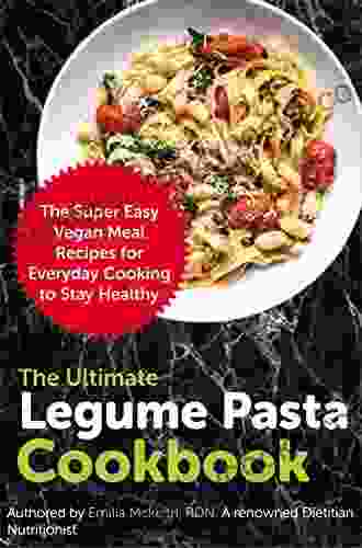 The Ultimate Legume Pasta Cookbook: The Super Easy Vegan Meal Recipes For Everyday Cooking To Stay Healthy