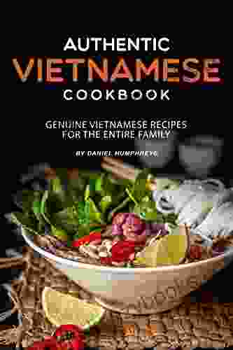 Authentic Vietnamese Cookbook: Genuine Vietnamese Recipes For The Entire Family