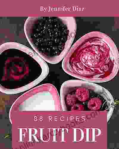 88 Fruit Dip Recipes: Happiness is When You Have a Fruit Dip Cookbook