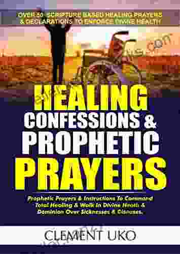 Healing Confessions Prophetic Prayers: Prophetic Prayers Instructions to command Total healing Walk in Divine Health Dominion over Sicknesses Diseases