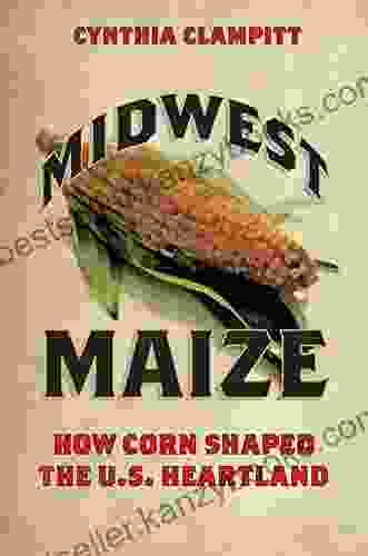 Midwest Maize: How Corn Shaped the U S Heartland (Heartland Foodways)