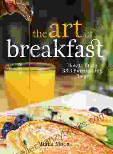 The Art Of Breakfast: How To Bring B B Entertaining Home