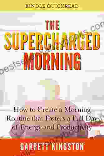 The Supercharged Morning: How To Create A Morning Routine That Fosters A Full Day Of Energy And Productivity (Kindle Quickreads)