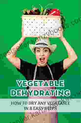 Vegetable Dehydrating: How To Dry Any Vegetable In 8 Easy Steps