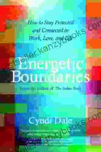 Energetic Boundaries: How To Stay Protected And Connected In Work Love And Life