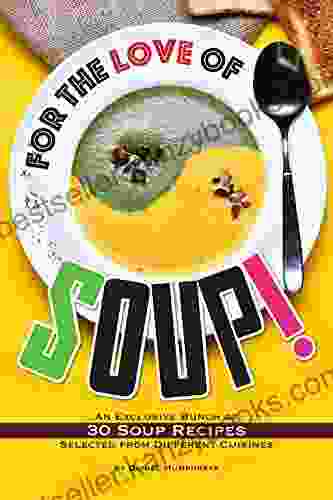 For The Love Of Soup : An Exclusive Bunch Of 30 Soup Recipes Selected From Different Cuisines