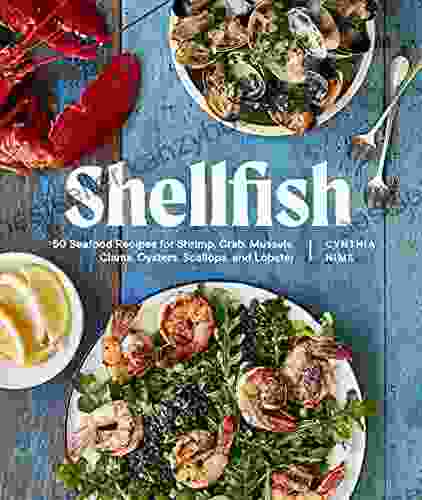 Shellfish: 50 Seafood Recipes For Shrimp Crab Mussels Clams Oysters Scallops And Lobster