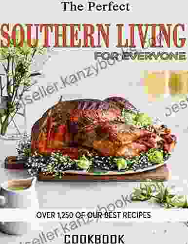 The Perfect Southern Living Cookbook For Everyone: Over 1 250 Of Our Best Recipes