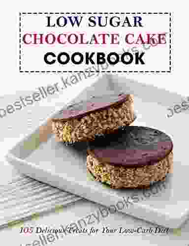 Low Sugar Chocolate Cake Cookbook: 105 Delicious Treats For Your Low Carb Diet