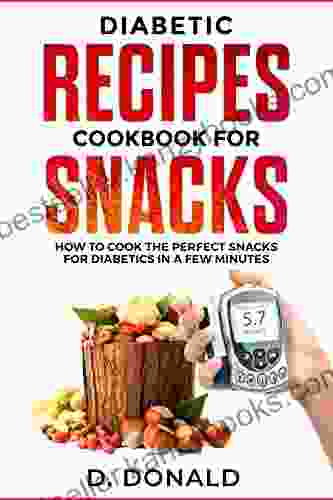 Diabetic Recipes Cookbook For Snacks: How To Cook The Perfect Snacks For Diabetics In A Few Minutes (Diabetes Diet 5)