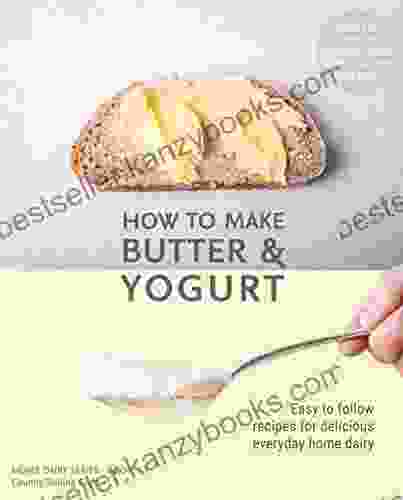 How To Make Butter And Yogurt: Make Your Own Artisan Butter Yogurt At Home (Home Dairy 1)