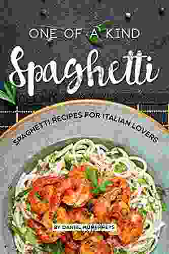 One Of A Kind Spaghetti: Spaghetti Recipes For Italian Lovers