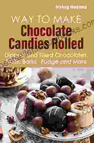 Way To Make Chocolate Candies Rolled Dipped And Filled Chocolates Fruits Barks Fudge And More